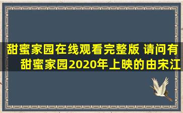 甜蜜家园在线观看完整版 请问有甜蜜家园2020年上映的由宋江主演的在线免费播放资源